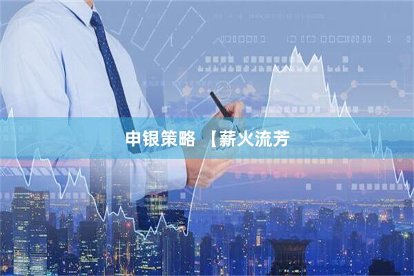 申银策略 【薪火流芳